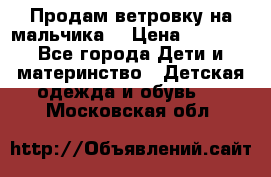 Продам ветровку на мальчика  › Цена ­ 1 000 - Все города Дети и материнство » Детская одежда и обувь   . Московская обл.